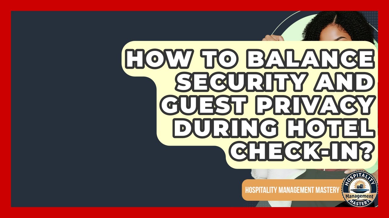 How To Balance Security And Guest Privacy During Hotel Check-in? - Hospitality Management Mastery