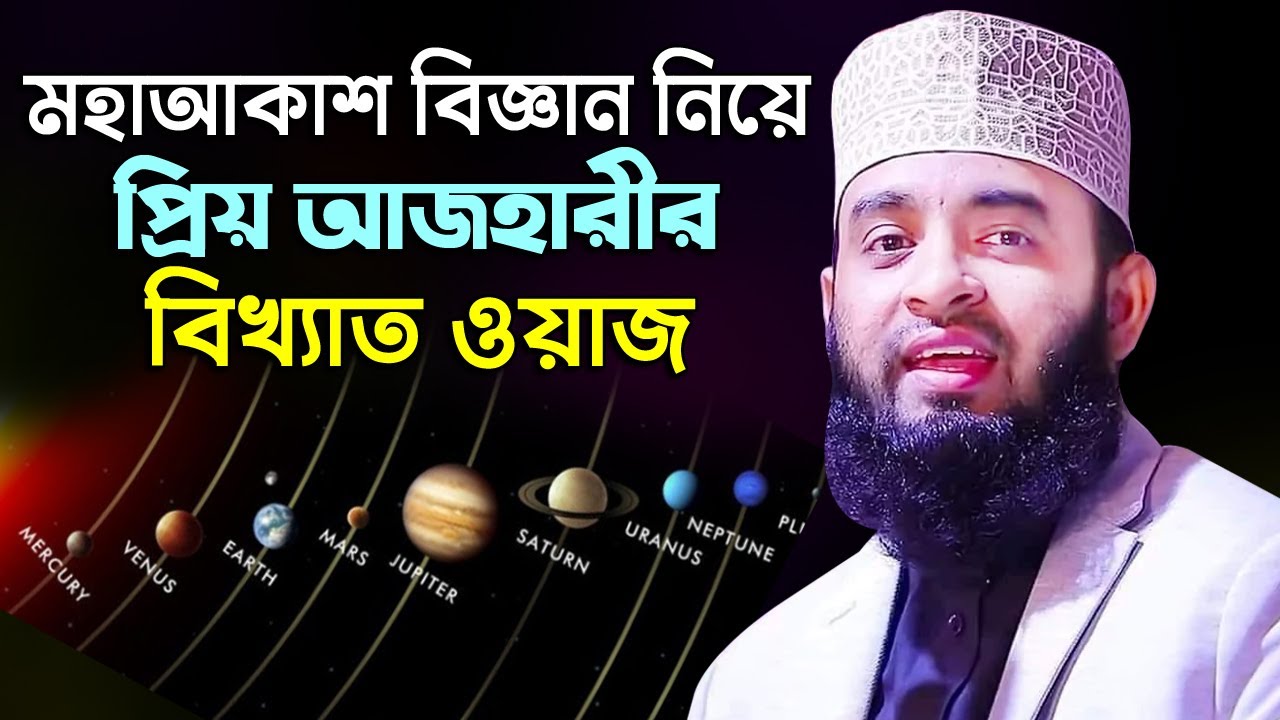 মহাকাশ, সৌরজগৎ, চন্দ্র, সূর্য নিয়ে আজহারীর বিখ্যাত বৈজ্ঞানিক ওয়াজ - mizanur rahman azhari waz