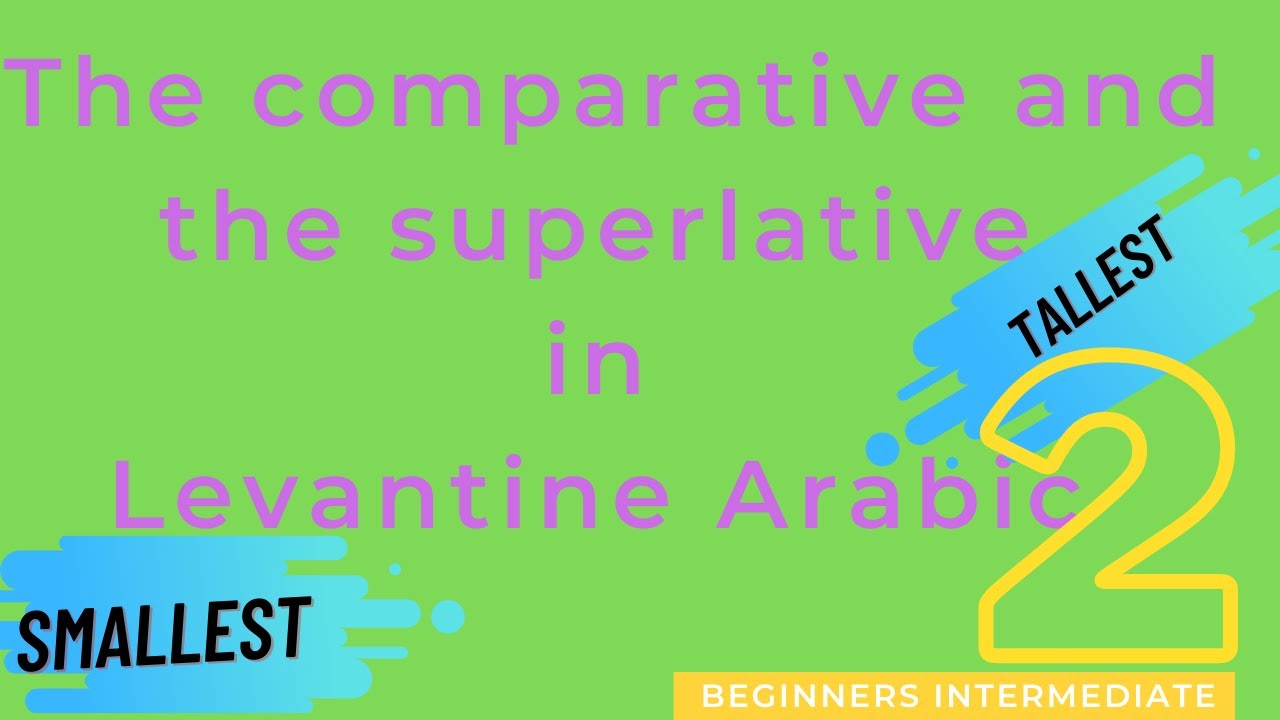 The comparative and the superlative in Levantine Arabic | Part 2
