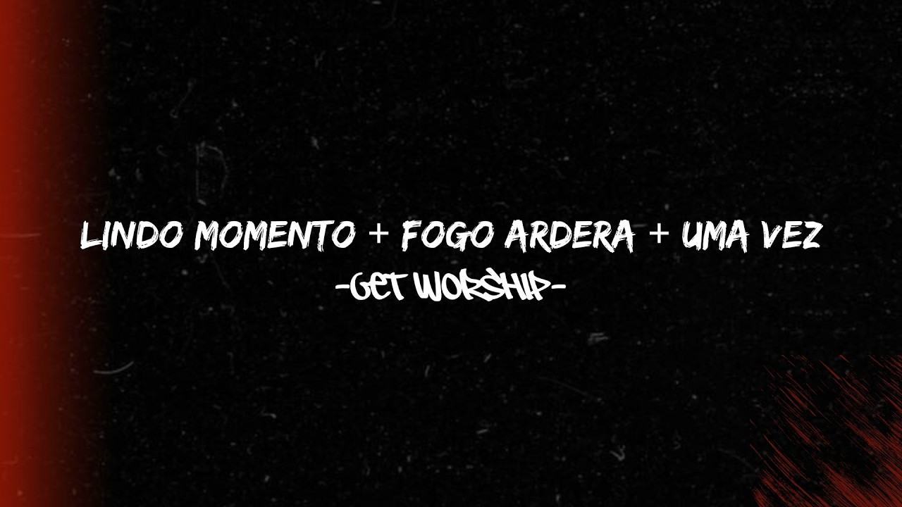 Lindo momento + Fogo ardera + Uma vez - Get Church - mixagem