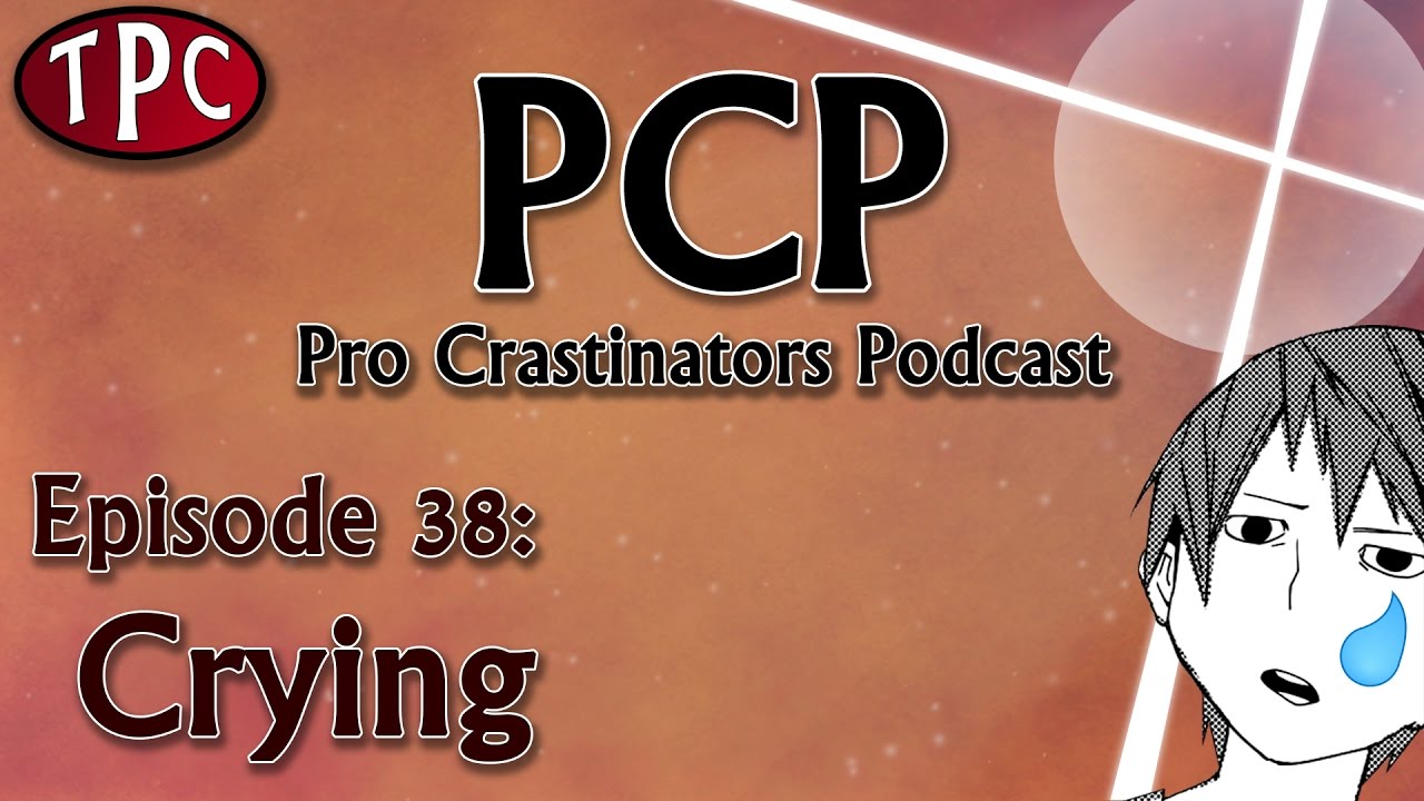 Crying - Pro Crastinators Podcast, Episode 38