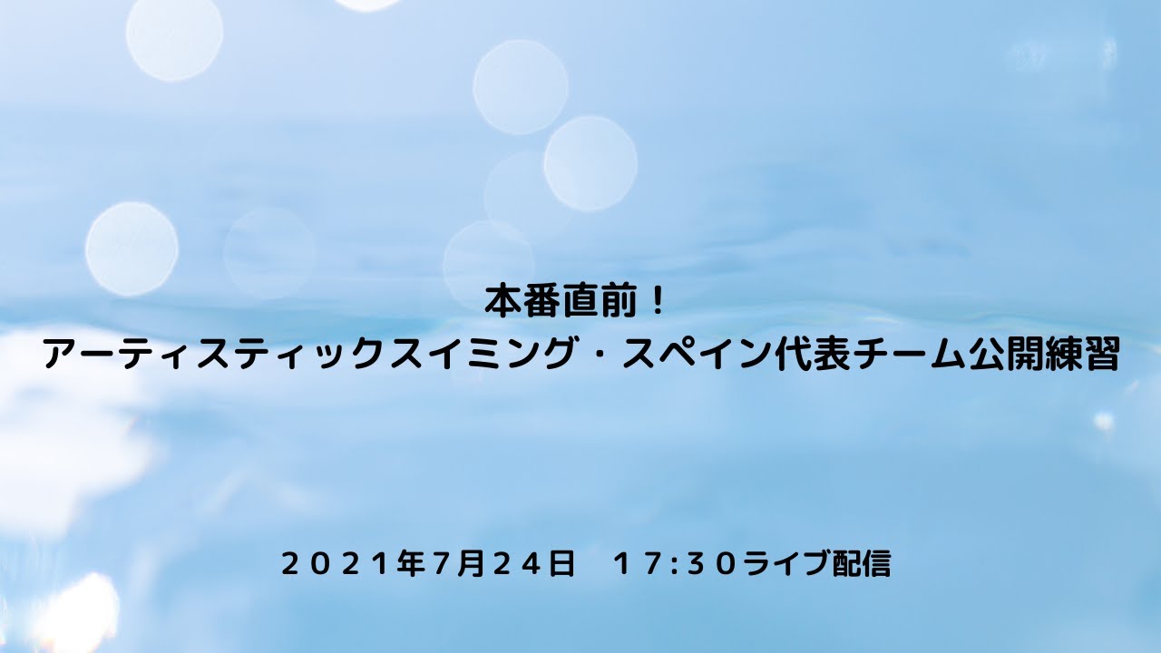 本番直前！アーティスティックスイミング・スペイン代表チーム公開練習 （２０２１年７月２４日ライブ配信）