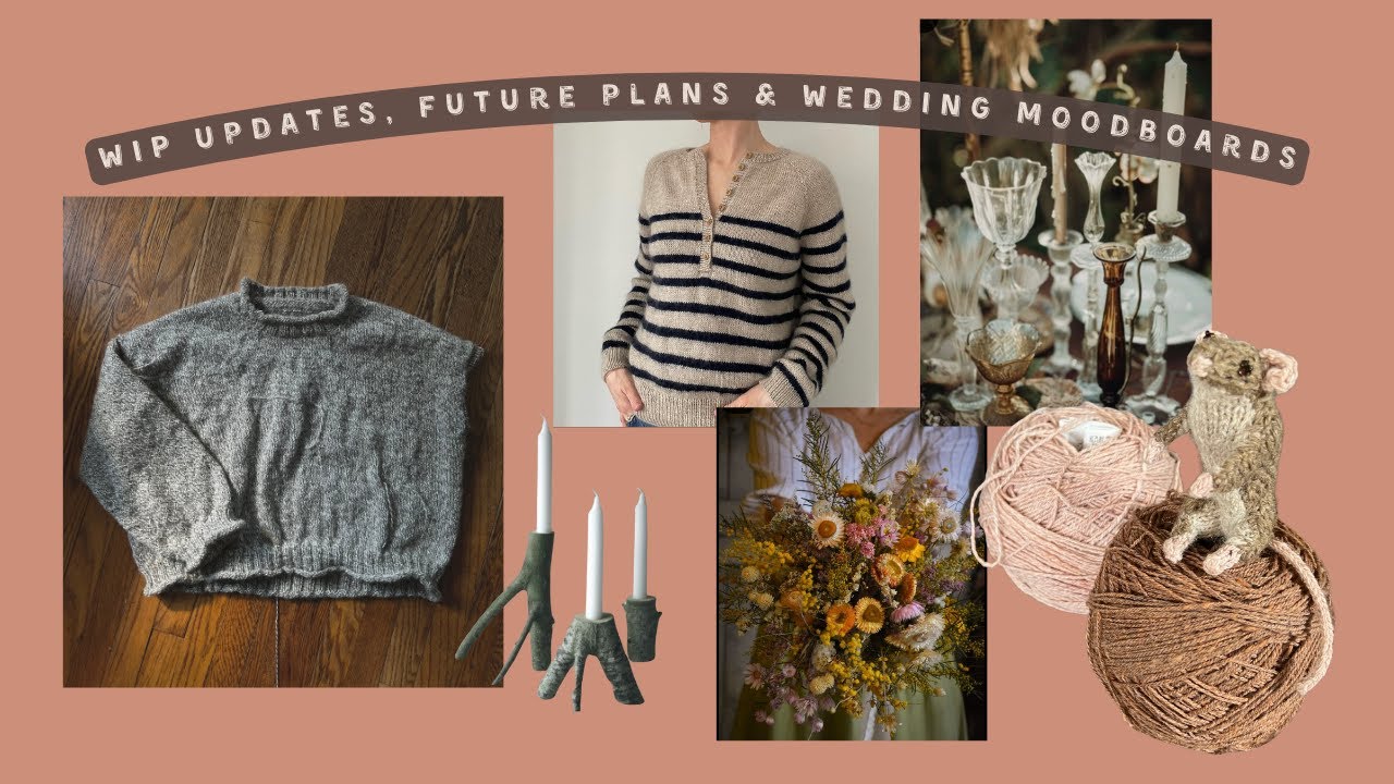 arynne b | knitting vlog ep. 18: wip updates, future plans, wedding moodboards