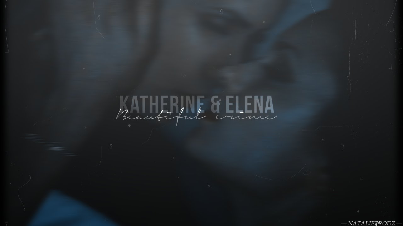 Katherine & Elena || Beautiful crime [HBD Darin & Sasha]