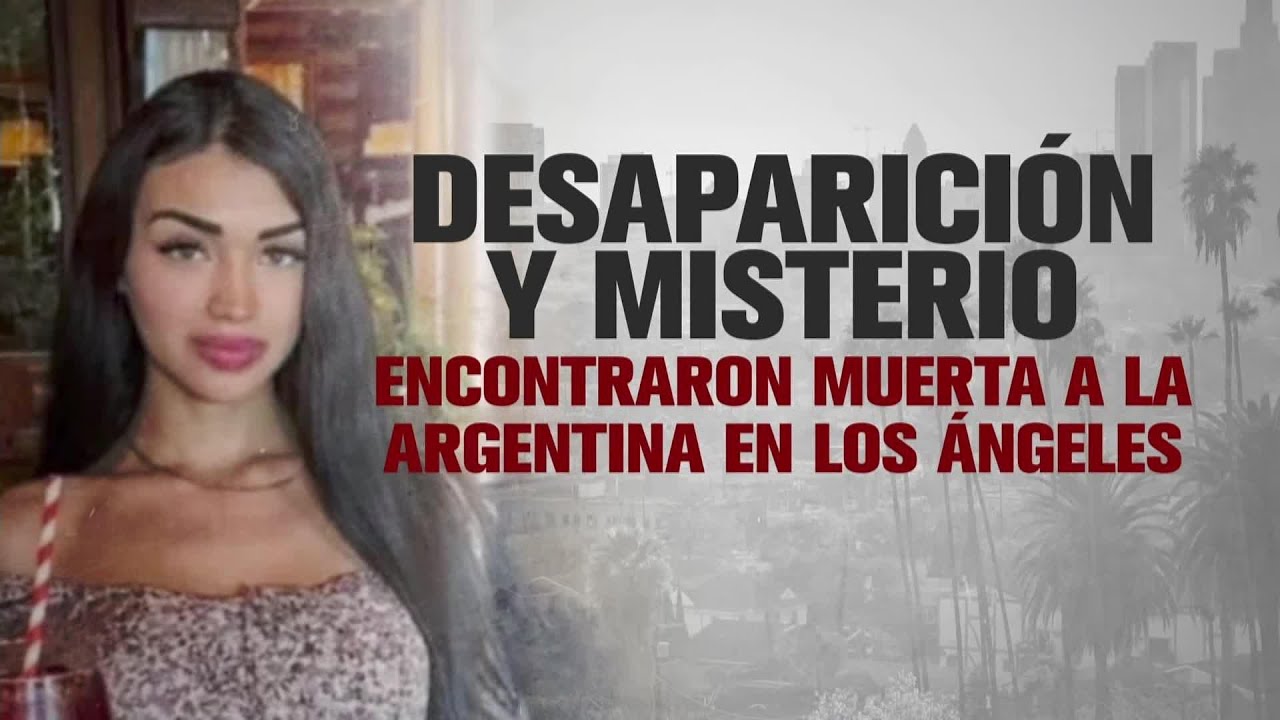 Encontraron muerta a la Argentina desaparecida en Los Ángeles | DNews