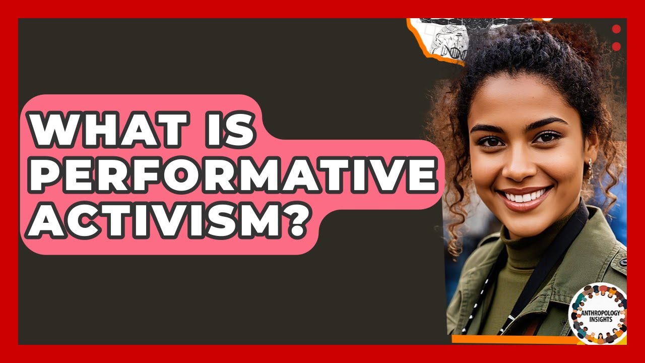 What Is Performative Activism? - Anthropology Insights