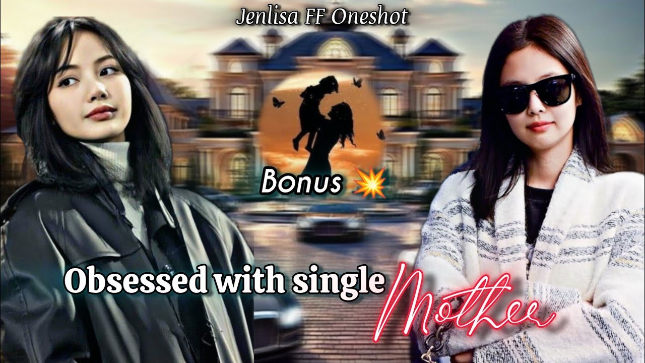 Obsessed with single mother | Jenlisa FF  Oneshot New | Bonus