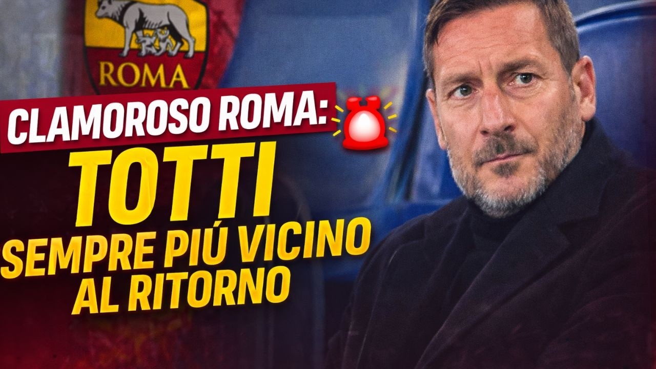 🔴 CLAMOROSO ROMA: TOTTI SEMPRE PIÙ VICINO AL RITORNO