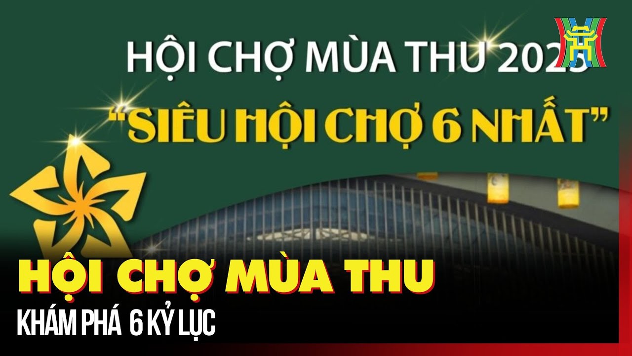 Khám phá Hội chợ Mùa thu hội tụ 6 kỷ lục | Hà Nội 18h00