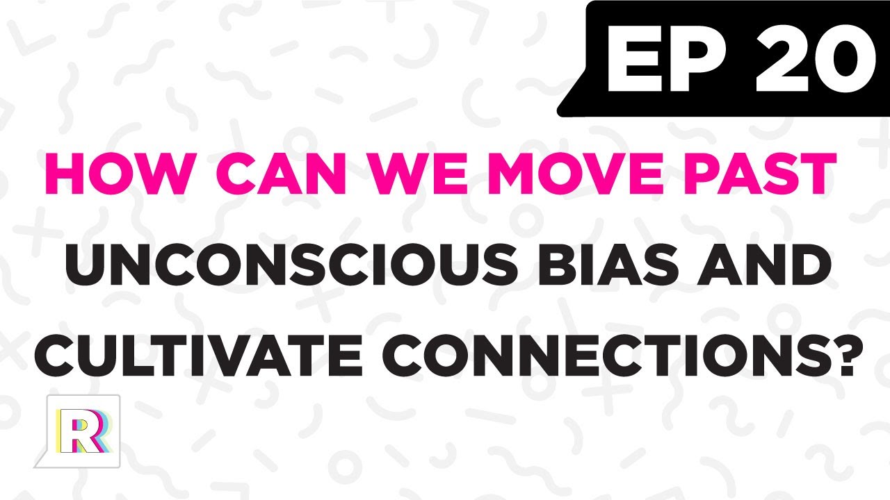 How Can You Move Past Unconscious Bias and Cultivate Connections?
