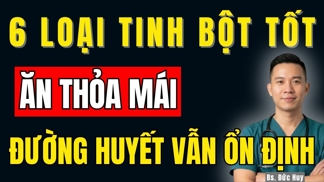 Bác Sĩ Chỉ Ra 6 Loại Tinh Bột Giúp Đường Huyết Ổn Định Sau Bữa Ăn