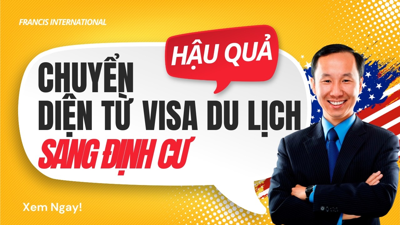 Francis H&ugrave;ng - EB3- Hậu Quả Của Việc Chuyển Diện Từ Visa Du Lịch Sang Định Cư