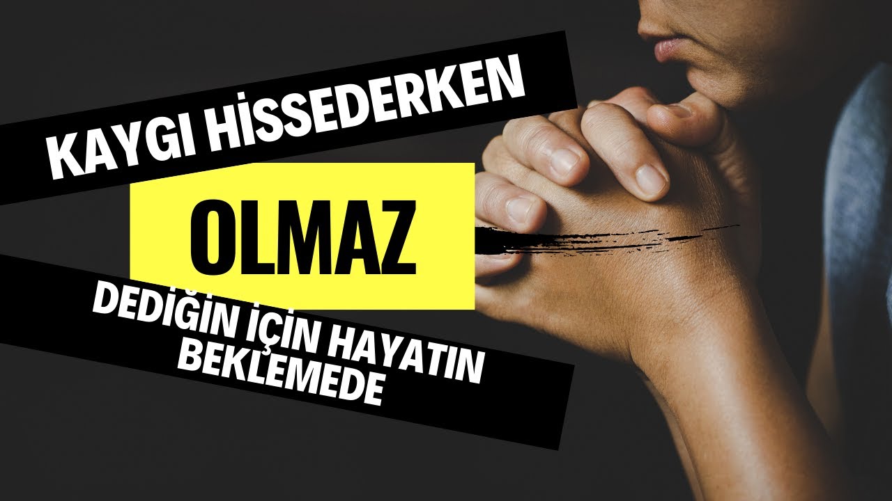 Kaygı Hissederken Olmaz Dediğin İçin Hayatın Beklemede