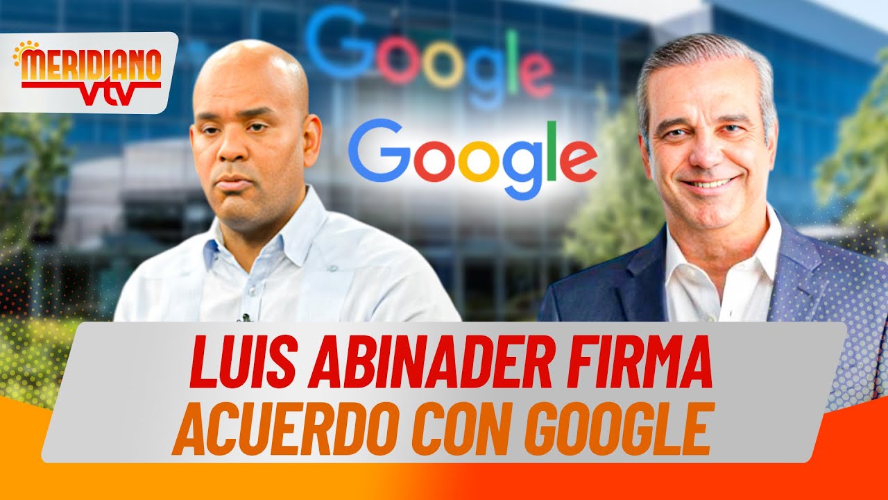 Luis Abinader firma Acuerdo con Google 