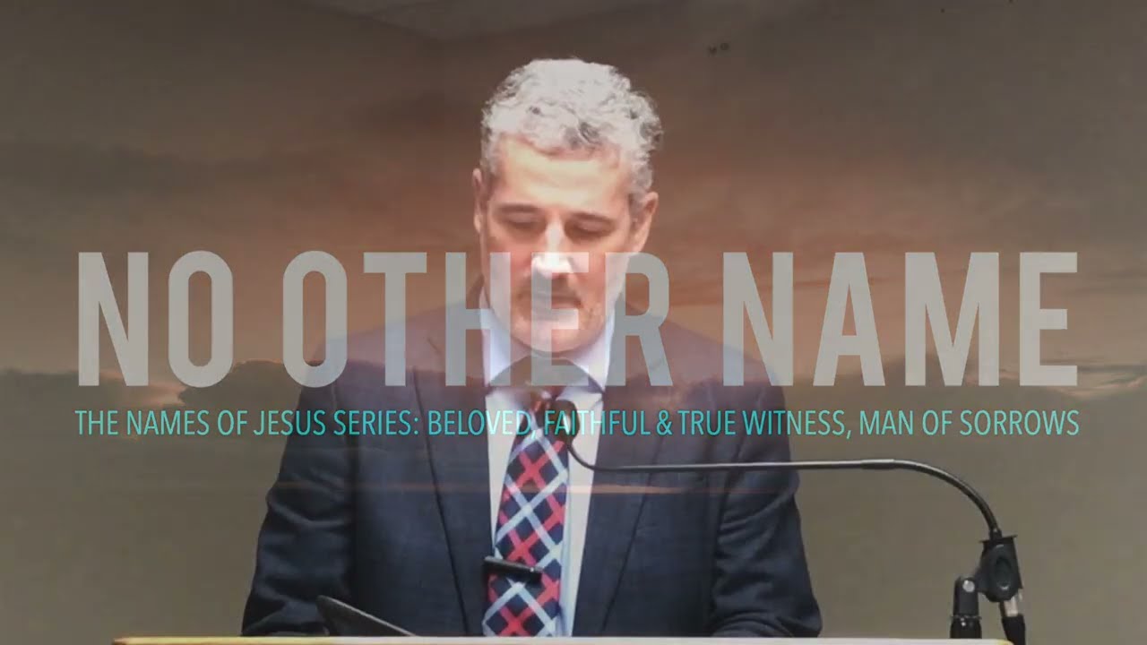 Names of Jesus: Beloved, Faithful & True Witness, Man of Sorrows, by Tim Wilkes II