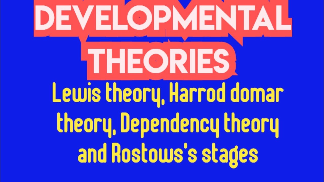 DEVELOPMENTAL ECONOMICS/THEORIES OF DEVELOPMENT/HARROD DOMAR MODEL/LEWIS THEORY/DEPENDENCY THEORY