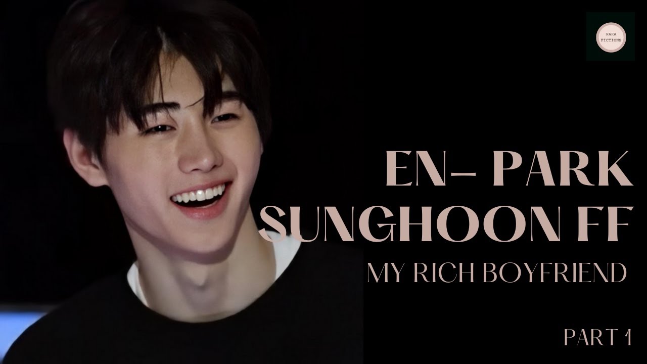 [EN- PARK SUNGHOON FF] MY RICH BOYFRIEND | PART 1/3 |