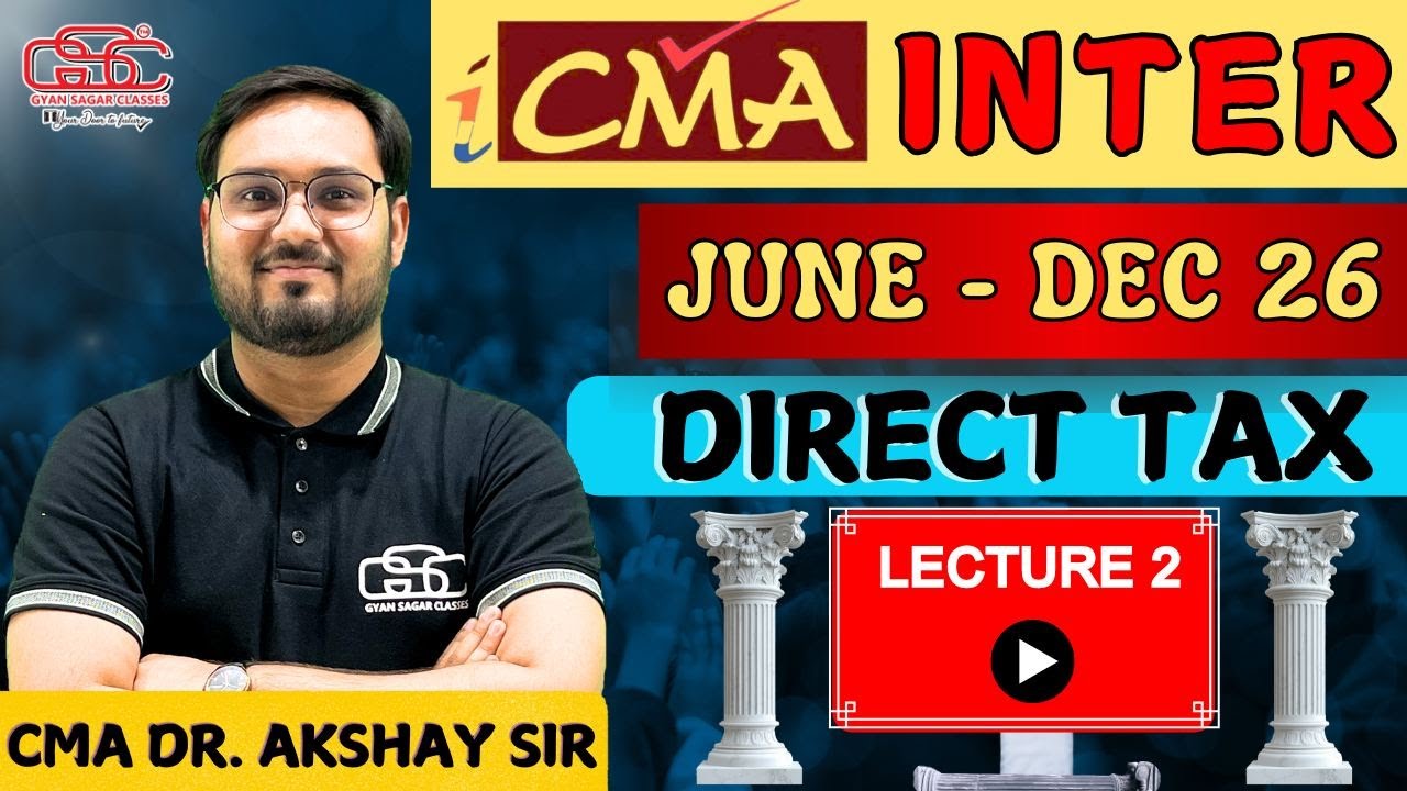 CMA INTER DIRECT TAX LECTURE 2 | CMA Dr. AKSHYA SEN | CMA INTER JUNE 26 DEC 26