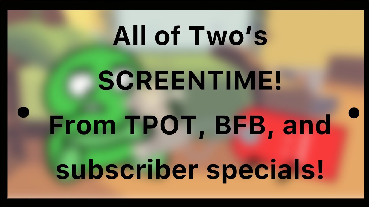All of Two from TPOT’s Screentime!