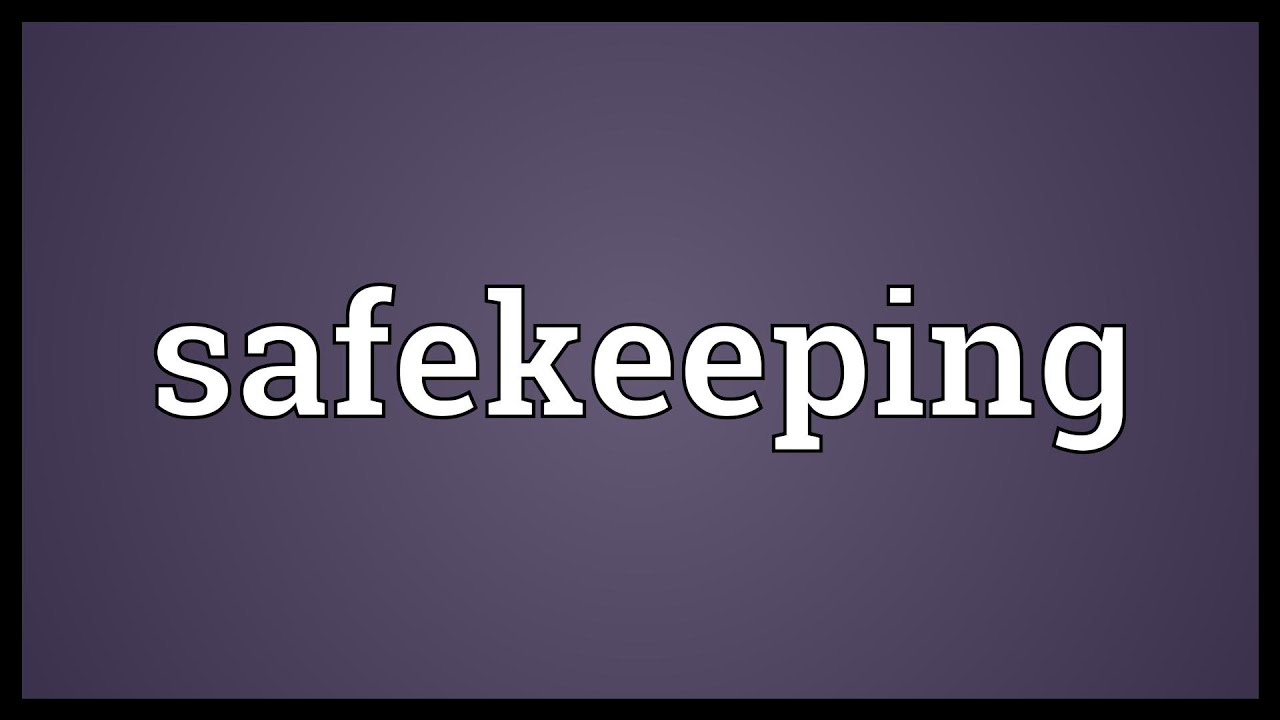 Safekeeping Meaning