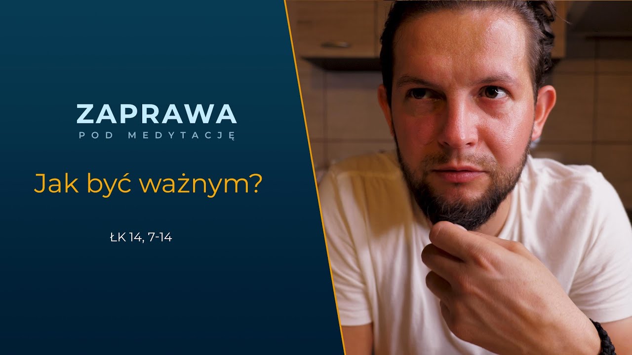 ZAPRAWA [Łk 14, 7-14] Jak być ważnym?