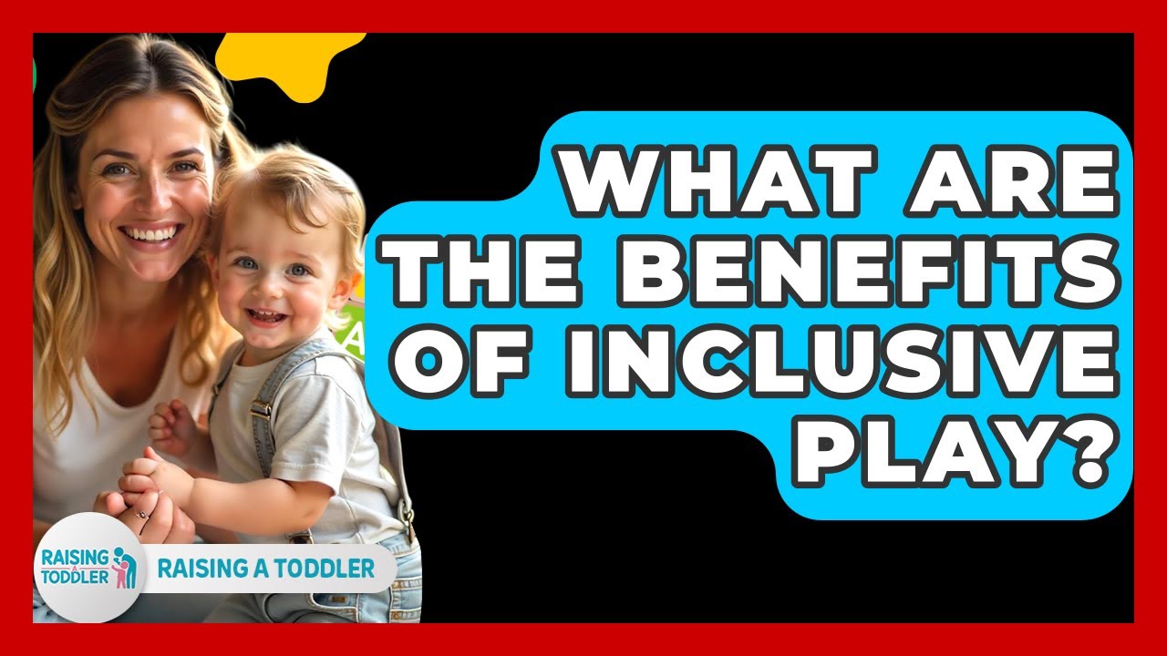 What Are The Benefits Of Inclusive Play? - Raising A Toddler