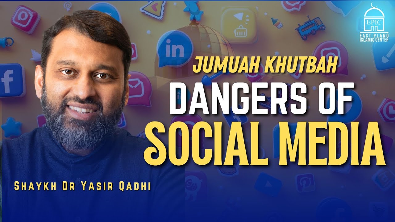 Dangers of Social Media | Shaykh Dr. Yasir Qadhi | Jumuah Khutbah