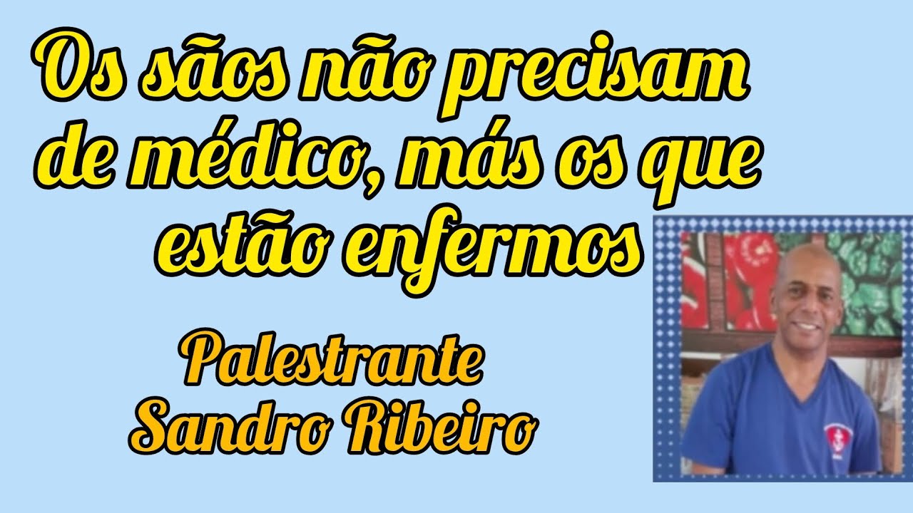 Os sãos não precisam de médico, más os que estão enfermos  - Palestrante Sandro Ribeiro  