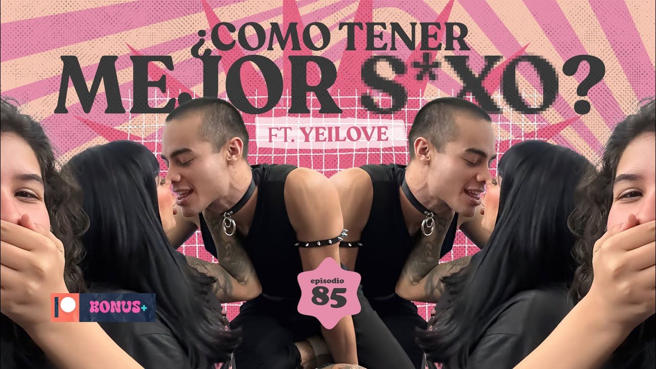 &iquest;C&oacute;mo tener MEJOR S3X0? Ft YEI LOVE 💋 - EP 85