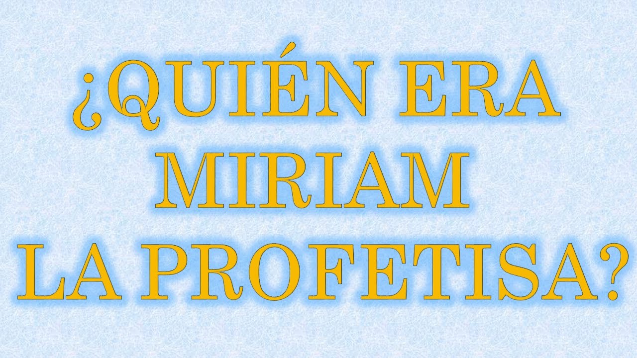 &iquest;Quien era Miriam La profetisa?