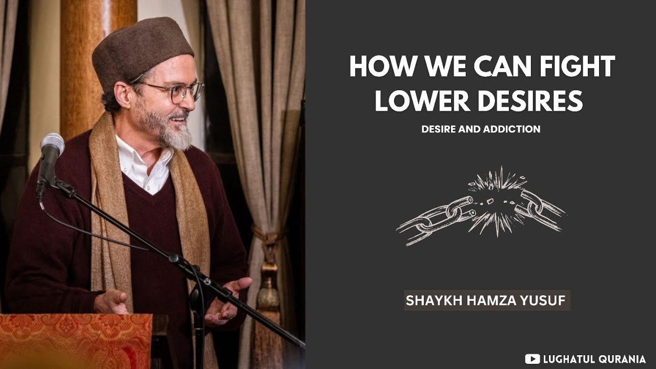 How to Fight Lower Desires and Addiction -- Shaykh Hamza Yusuf