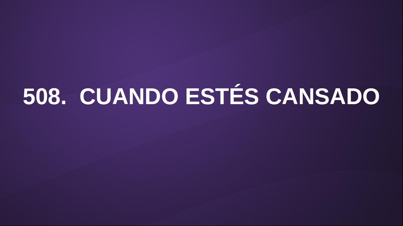 508 Cuando Estés Cansado