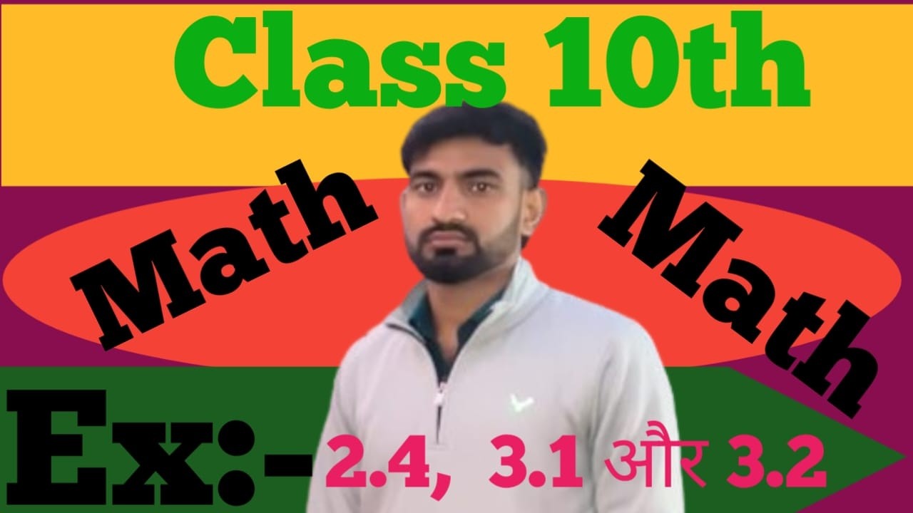 CLASS 10 TH MATH CHAPTER 2.4,3.1,3.2