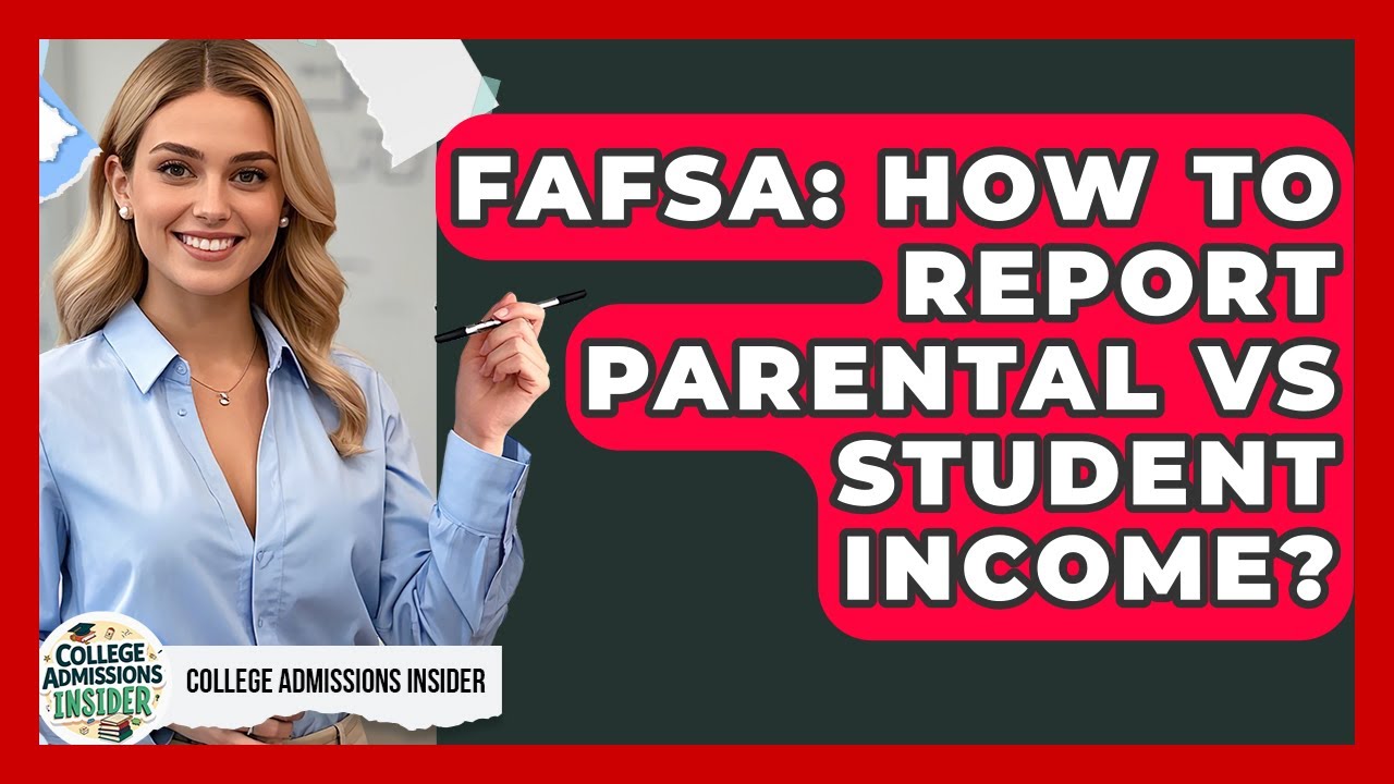 FAFSA: How To Report Parental Vs Student Income? - College Admissions Insider