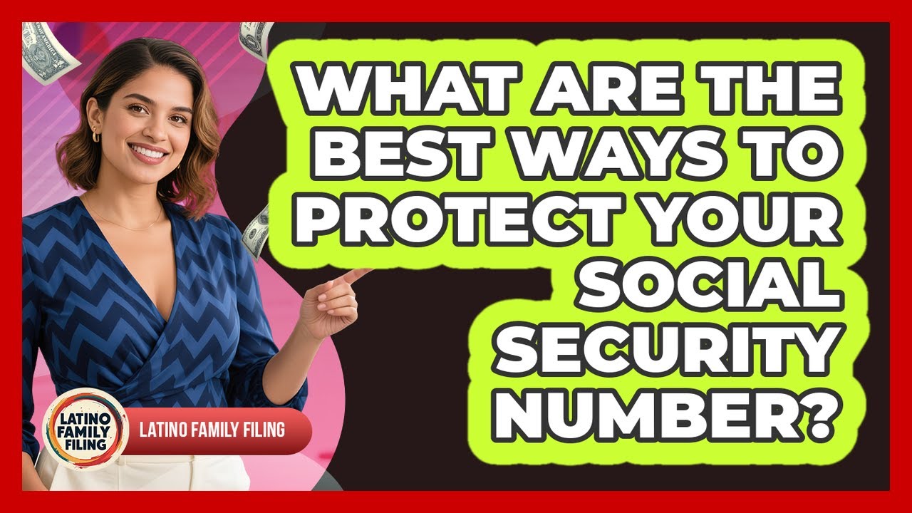 What Are The Best Ways To Protect Your Social Security Number? - Latino Family Filing