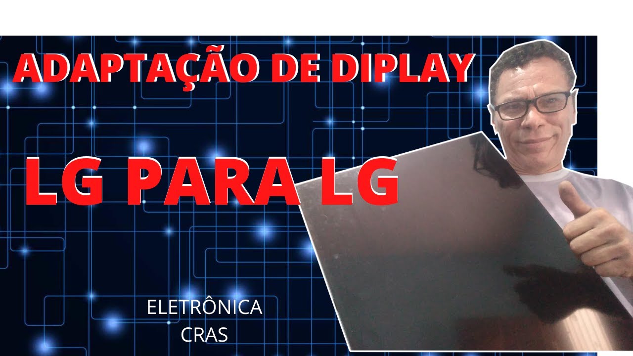 ADAPTACAO DE DISPLAY LG PARA LG