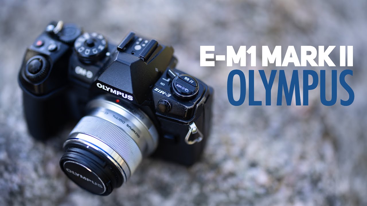 The Olympus E-M1 Mark II for Stills and Video