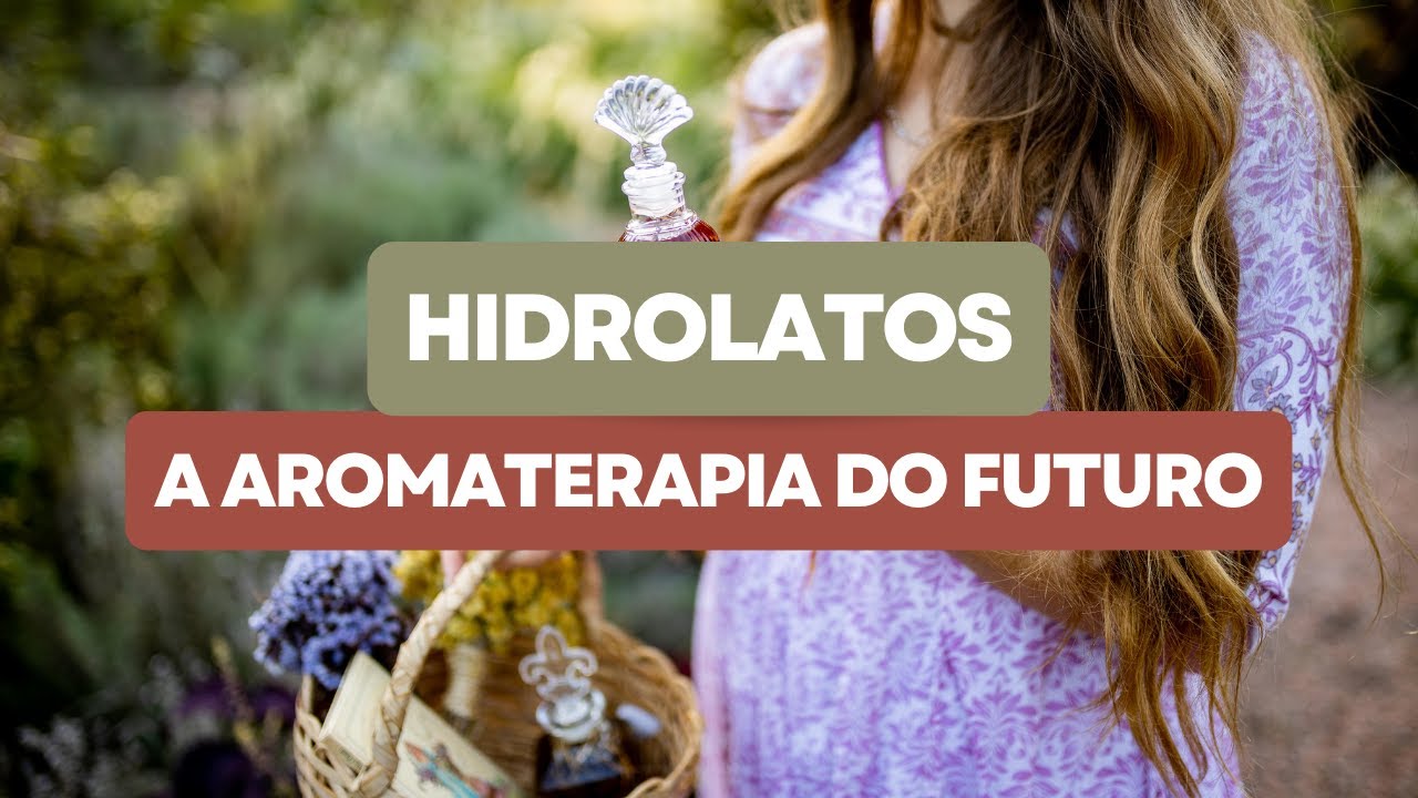 Hidrolatos | A aromaterapia do futuro | Hidrossois e Águas Florais |  Aromaterapia e Biocosmética