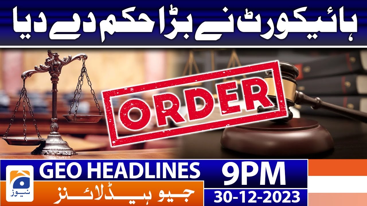 Geo News Headlines 9 PM - Islamabad High Court Big Order | 30 Dec 2023