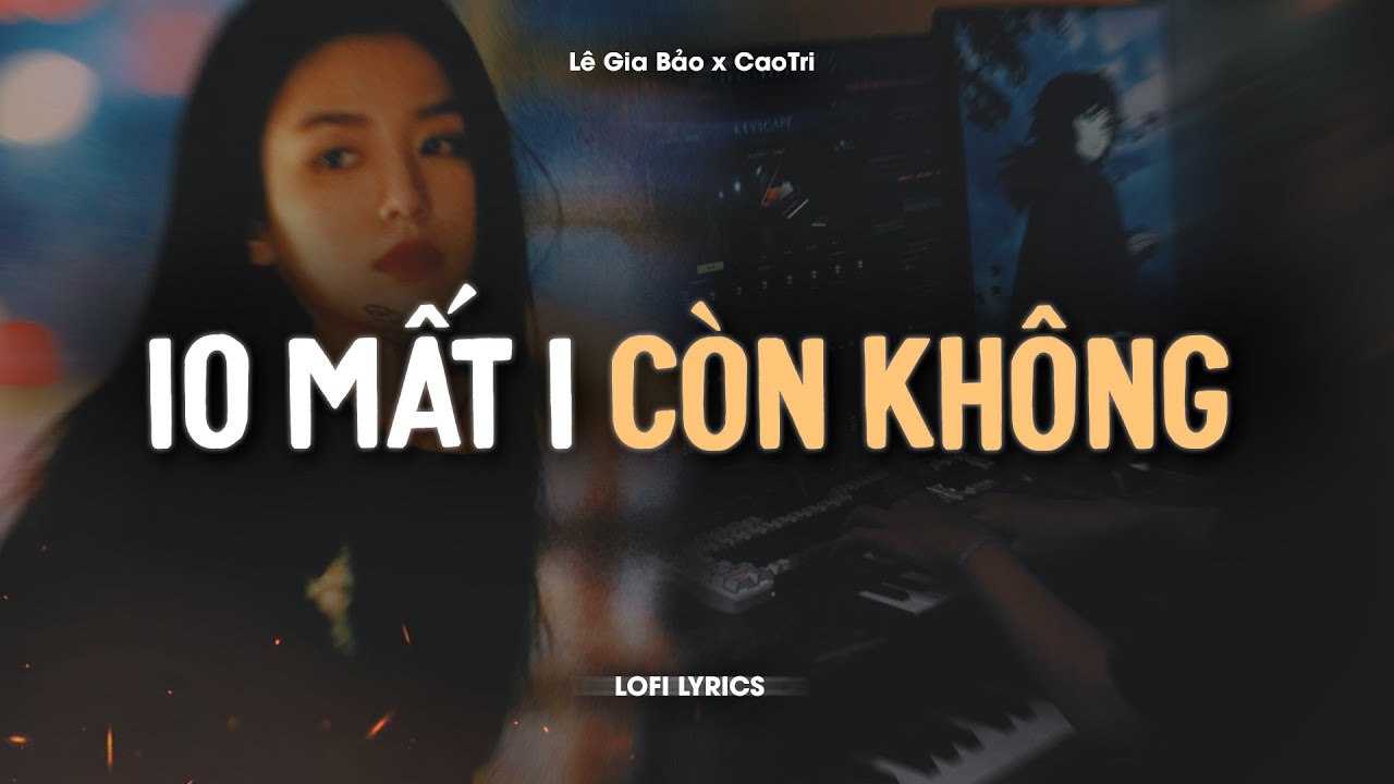 10 Mất 1 C&ograve;n Kh&ocirc;ng - L&ecirc; Gia Bảo x CaoTri | Official Lofi Lyrics