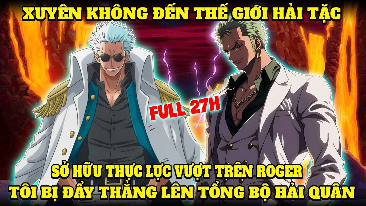 ONE PIECE FANFIC: XUYÊN KHÔNG SỞ HỮU THỰC LỰC VƯỢT TRÊN ROGER, TÔI BỊ ĐẨY THẲNG LÊN TỔNG BỘ HẢI QUÂN