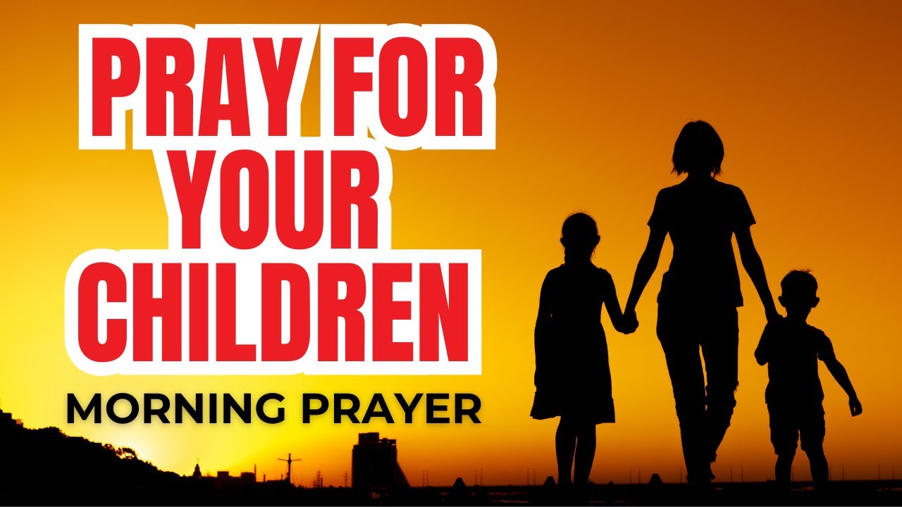 PRAYER FOR YOUR CHILDREN |PRAYER FOR YOUR CHILDREN MORNING PRAYER