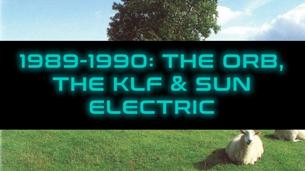 A History of Ambient House & Ambient Techno - 1: 1989-1990 - The Orb, The KLF, Sun Electric & Origo