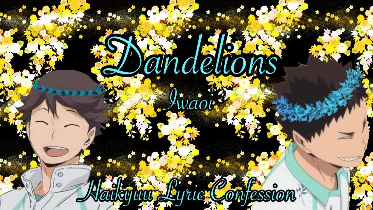 -Iwaoi- {Dandelions} |Haikyuu Lyric Confessions| (11/20)