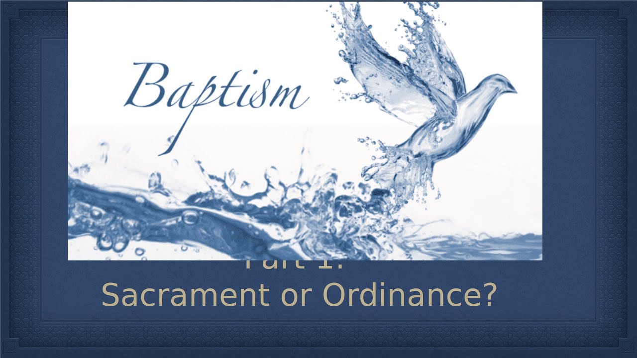 Baptism: Sacrament or Ordinance?