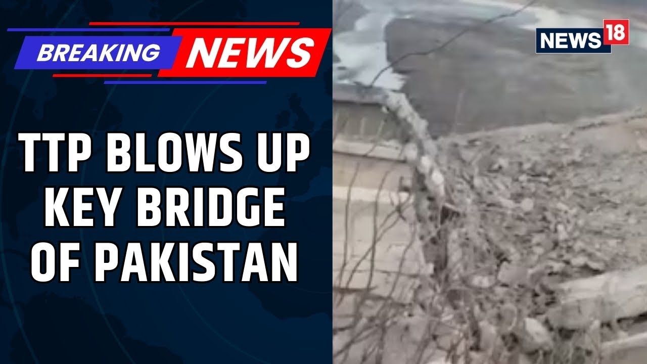 TTP Blows Up Shewa Bridge In North Waziristan, Warns Locals Against Rebuilding | Pak News | News18