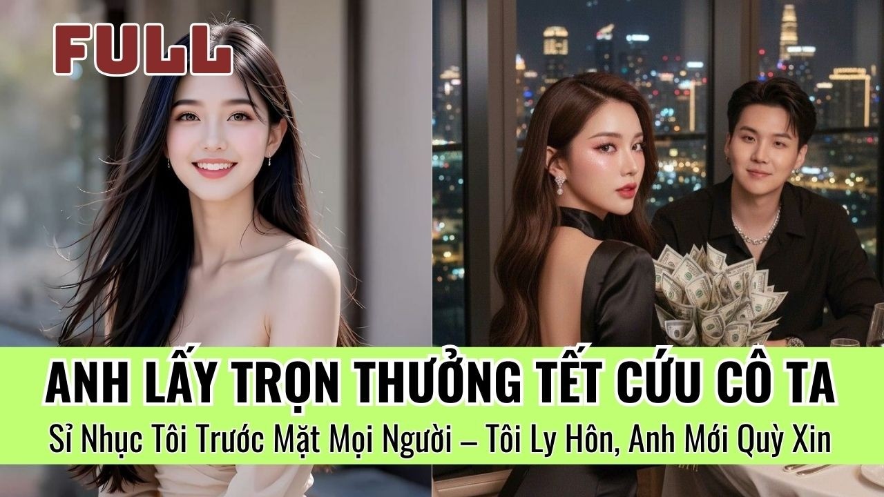 Anh Lấy Trọn Thưởng Tết Cứu Cô Ta, Sỉ Nhục Tôi Trước Mặt Mọi Người – Tôi Ly Hôn, Anh Mới Quỳ Xin