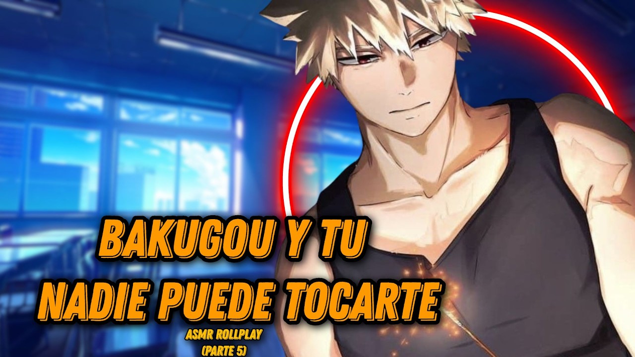 Bakugou Y Tu-  Nadie Puede Tocarte / ASMR ROLLPLAY (Parte 5)