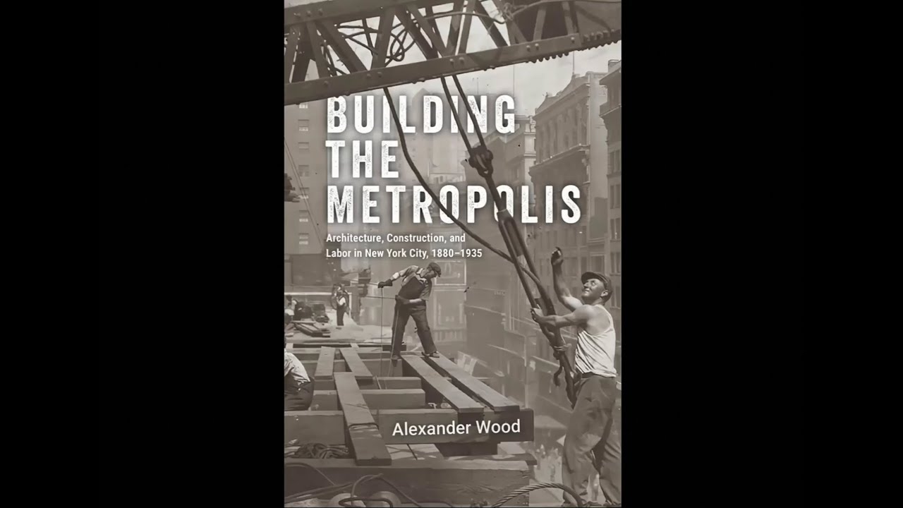 Building the Metropolis: Architecture, Construction, and Labor in New York City, 1880–1935