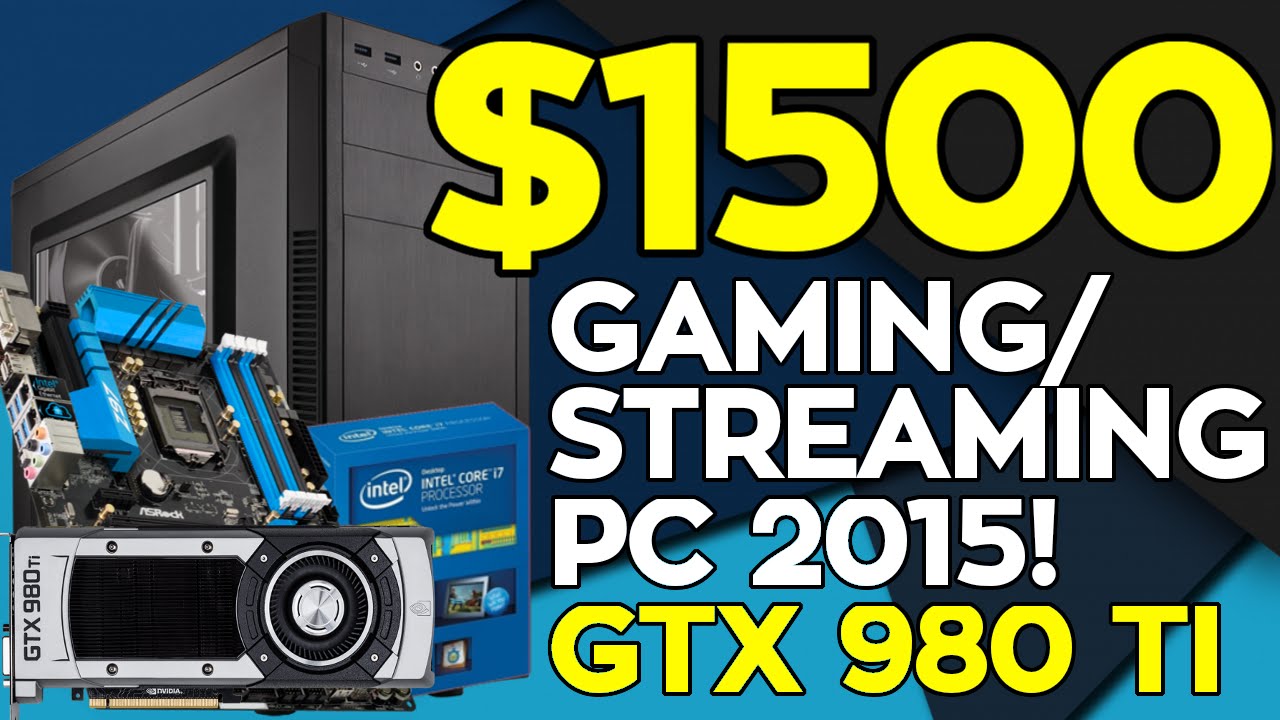 (GTX 980 Ti) Build the PERFECT $1500 GAMING/STREAMING PC 2015!